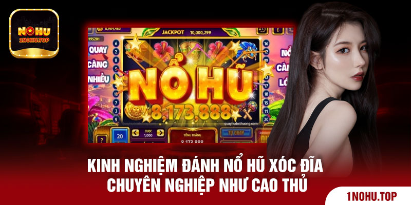 Kinh nghiệm đánh nổ hũ xóc đĩa chuyên nghiệp như cao thủ
