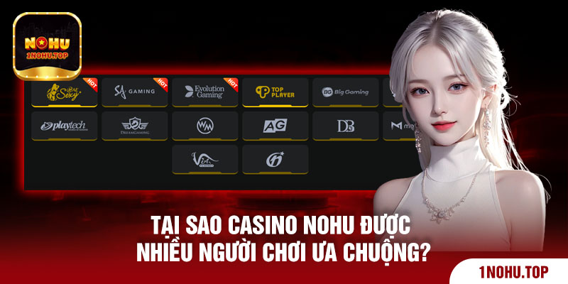 Tại sao casino Nohu được nhiều người chơi ưa chuộng?