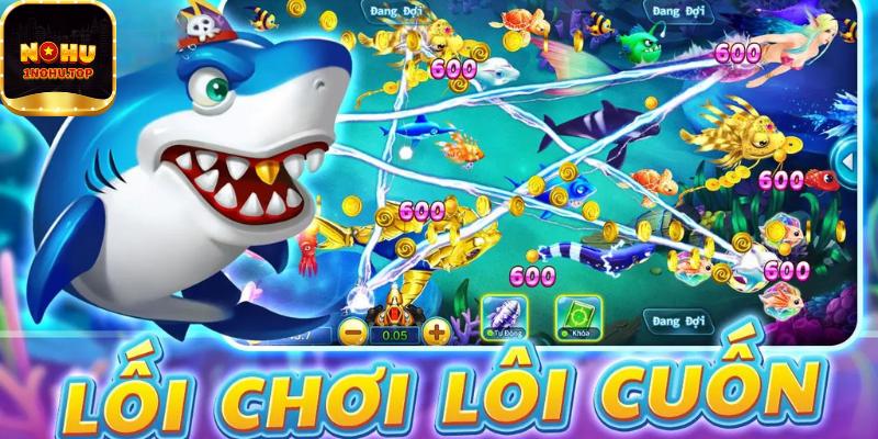 Tổng hợp những đặc điểm nổi trội của sảnh game săn cá Nohu