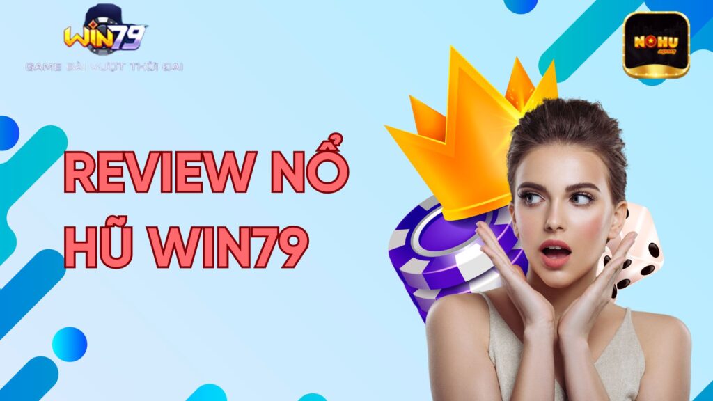 Review nổ hũ Win79