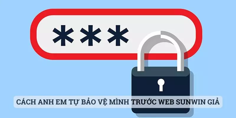 Cách anh em tự bảo vệ mình trước web Sunwin giả
