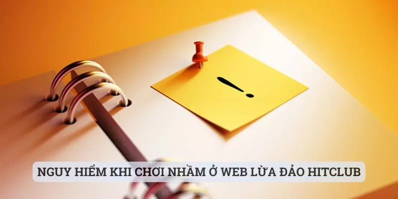 Nguy hiểm khi chơi nhầm ở web lừa đảo Hitclub