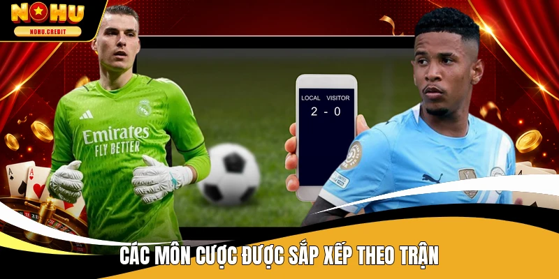 Các môn cược được sắp xếp theo trận