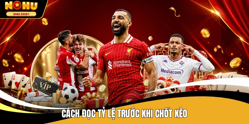 Cách đọc tỷ lệ trước khi chốt kèo
