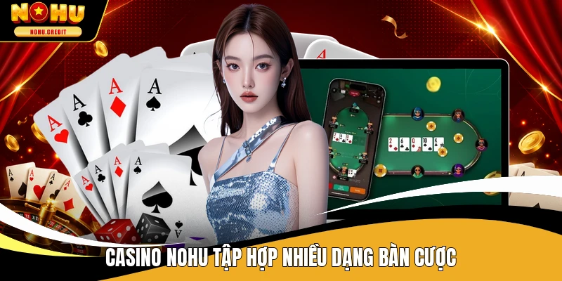 Casino NOHU tập hợp nhiều dạng bàn cược
