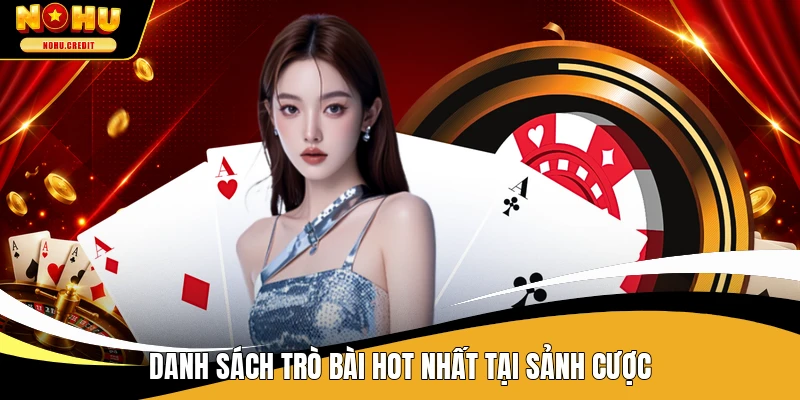 Danh sách trò bài hot nhất tại sảnh cược