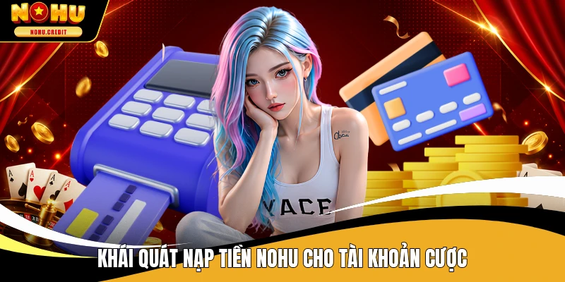 Khái quát nạp tiền NOHU cho tài khoản cược
