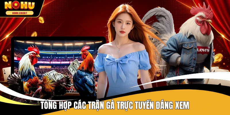 Tổng hợp các trận gà trực tuyến đáng xem
