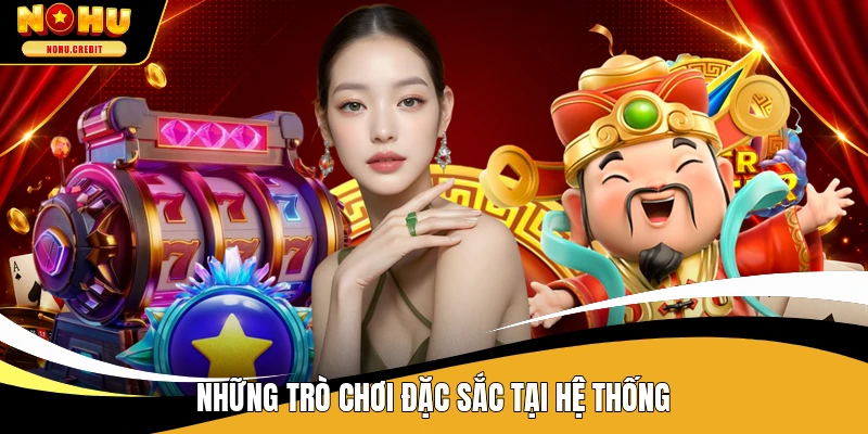 Những trò chơi đặc sắc tại hệ thống